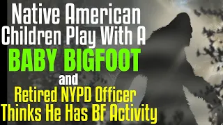 Native American Kids Play with a Baby Bigfoot = Plus - Retired NYPD in NM has Bigfoot on His Land!