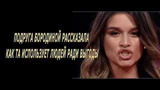 Подруга Бородиной рассказала как та использует людей ради выгоды