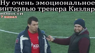 Ну очень эмоциональное интервью тренера Кизляр.