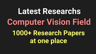 Latest Research in Computer Vision Field | Computer Vision Research Papers | Machine Learning |