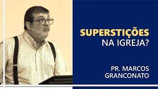 Superstições na igreja? - Pr. Marcos Granconato