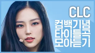 [컴백기념] 'CLC(씨엘씨)'의 타이틀곡 모아듣기