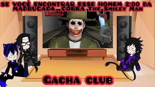 REACT @Jazzghost SE VOCÊ ENCONTRAR ESSE HOMEM 2:00 DA MADRUGADA CORRA The Smiley Man GACHA CLUB