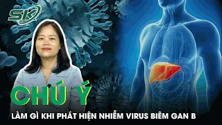 Cần Làm Gì Khi Phát Hiện Nhiễm Virus Viêm Gan B | SKĐS