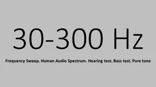 30 300 Hz. Frequency Sweep. Human Audio Spectrum. Hearing test. Bass test. Pure tone