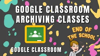 Archive your Google Classroom Class and Get Organized for next Year [2021]