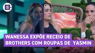 BBB 24: Wanessa diz a Yasmin Brunet que suas roupas têm afastado brothers