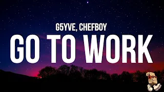 G5YVE - Go To Work (Lyrics) feat. Chefboy "go to work make it twerk I'm a dog I'm a flirt"