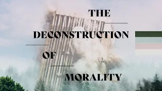 The Deconstruction of Morality