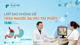 Làm sao để bệnh trào ngược dạ dày không tái phát? | Khoa Khám Bệnh - CLB Sức Khỏe Hoàn Mỹ