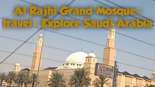 Al Rajhi Grand Mosque | travel | Explore Saudi Arabia