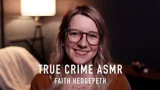 True Crime ASMR - Faith Hedgepeth