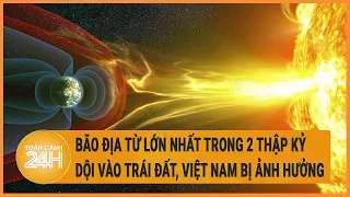 Bão địa từ lớn nhất trong 2 thập kỷ dội vào Trái Đất, Việt Nam bị ảnh hưởng