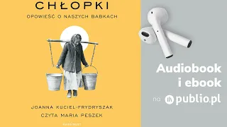 Chłopki. Opowieść o naszych babkach. Joanna Kuciel-Frydryszak. Audiobook PL [Biografia]