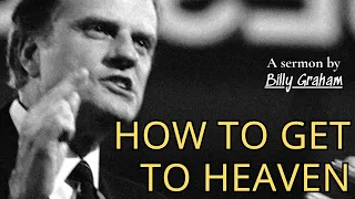 How to get to Heaven | Billy Graham Sermon