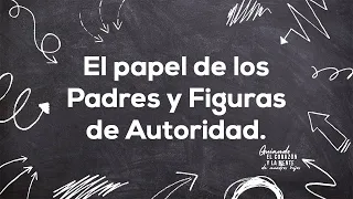 El papel de los Padres y Figuras de Autoridad. | "Guiando el corazón y la mente de nuestros hijos"