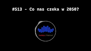 #513 - Co nas czeka w 2050?