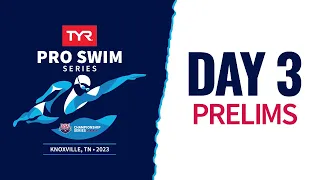 Day 3 Prelims | 2023 TYR Pro Swim Series Knoxville