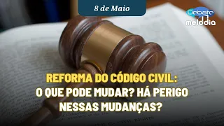 REFORMA DO CÓDIGO CIVIL: O que pode mudar? Há perigo nessas mudanças?