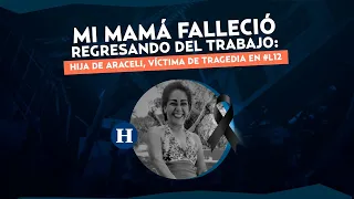 Así se despidió de su familia Araceli, la víctima 26 del colapso del Metro en la Línea 12