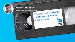 Переезд с MySQL на Postgres в работающем легаси-проекте: подробное сравнение (Антон Робуль, PHP NN)