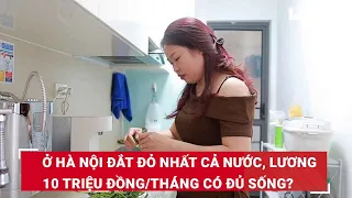 Ở Hà Nội đắt đỏ nhất cả nước, lương 10 triệu đồng/tháng có đủ sống? | Báo Lao Động