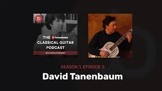 S1E5: David Tanenbaum - The tonebase Classical Guitar Podcast