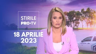 Știrile PRO TV - 18 aprilie 2023