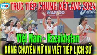 🛑Trực tiếp chung kết bóng chuyền AVC Challenge Cup 2024; Việt Nam -Kazakhstan viết tiếp lịch sử