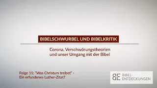 Bibelschwurbel und Bibelkritik. Folge 11: "Was Christum treibet" - ein erfundenes Lutherzitat?