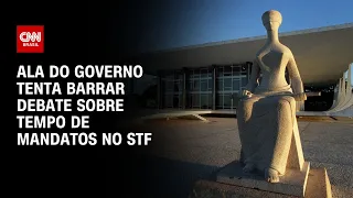 Ala do governo tenta barrar debate sobre tempo de mandatos no STF | LIVE CNN