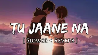 Tu Jaane Na [ Slowed + Reverb ] - Atif Aslam | SlowFeel | Textaudio