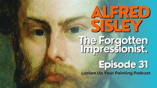 The Forgotten Impressionist: Alfred Sisley's Life, Art and Lessons