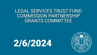 Legal Services Trust Fund Commission Partnership Grants Committee 2-6-2024