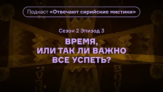 Время, или Так ли важно все успеть? Подкаст «Отвечают сирийские мистики». АУДИО