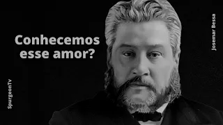 Conhecemos esse amor? | C. H. Spurgeon ( 1834 - 1892 )