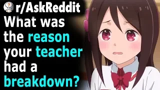 Students, What Was The Reason Why Your TEACHER Had a BREAKDOWN (r/AskReddit)