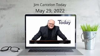 Jim Cantelon Today: May 29, 2022