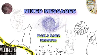 (PICK A CARD) mixed messages ?!