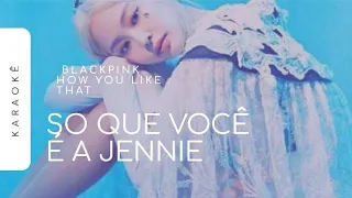 [KARAOKÊ] BLACKPINK HOW YOU LIKE THAT/SO QUE VOCÊ E A JENNIE