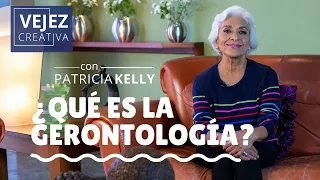 ¿Qué es la Gerontología? | Vejez creativa con Patricia Kelly