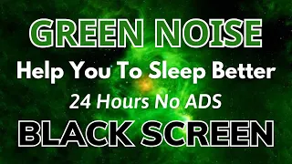Green Noise Help You Sleep Better - Black Screen | Relaxing Sound In 24 Hours