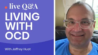 Living with OCD: Live Q&A with OCD Advocate Jeffrey Huot