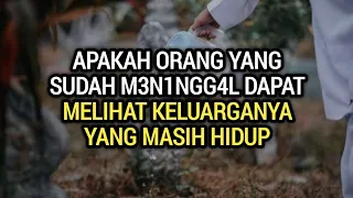 Apakah orang yang sudah m3n1ngg4l dapat melihat keluarga yang masih hidup !!!