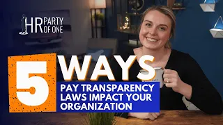 5 Ways Pay Transparency Laws May Impact Your Organization