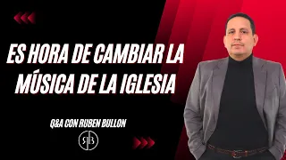 ES HORA DE CAMBIÁR LA MUSICA EN LA IGLESIA - Q&A con Ruben Bullon