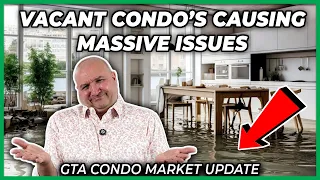 Vacant Condo's Causing Massive Issues (GTA Condo Real Estate Market Update)