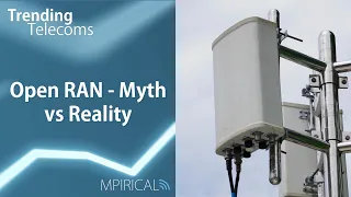 Open RAN - Myth vs Reality | Trending Telecoms