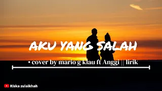 Aku yang salah - ELMATU • cover by mario g klau ft Anggi marito || lirik