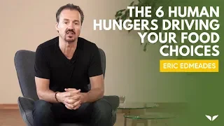 The 6 Human Hungers Driving Your Food Choices | Eric Edmeades